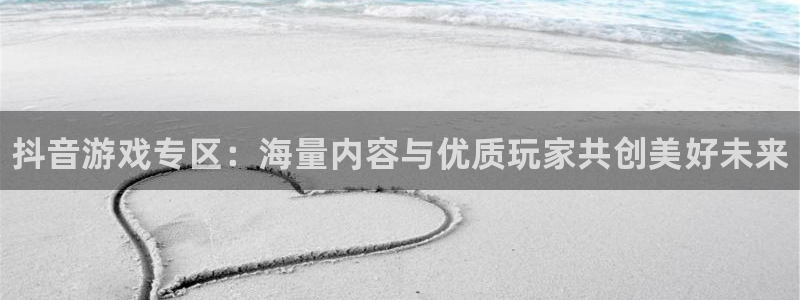 高德娱乐集团：抖音游戏专区：海量内容与优质玩家共创美好未来