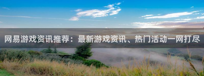 高德娱乐代理登陆：网易游戏资讯推荐：最新游戏资讯、热门活动一