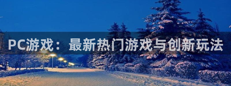 高德娱乐平台官方网站：PC游戏：最新热门游戏与创新玩法