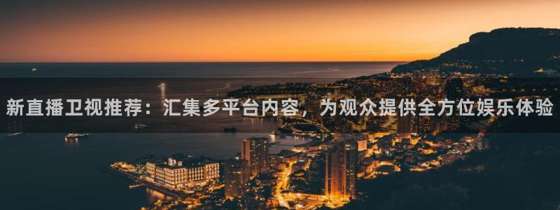 斗球直播app下载安卓：新直播卫视推荐：汇集多平台内容，为观众提供全方位娱乐体验